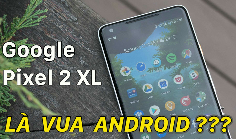 3 điều giúp Google Pixel 2 XL là Ông Vua Android phân khúc 4 triệu