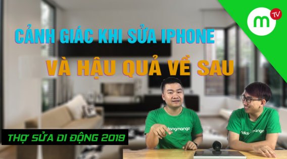 Thợ Sửa Di Động 2019 #27: Cảnh giác khi sửa iPhone và hậu quả về sau