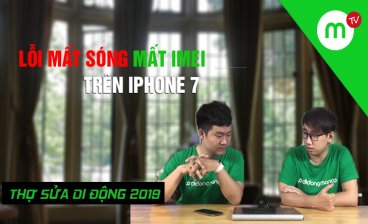 Thợ Sửa Di Động 2019 #18: Cảnh giác với lỗi mất sóng, mất imei trên iPhone 7. Hỏng là thành xác
